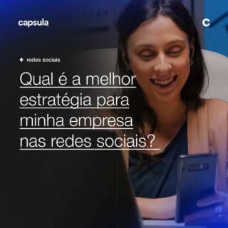 Qual e a melhor estrategia para minha empresa nas redes sociais Capsula Agência de Marketing Digital