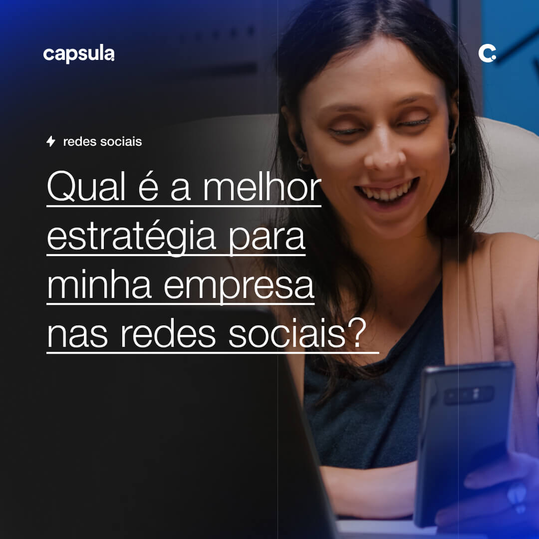 Qual é a melhor estratégia para minha empresa nas redes sociais? 7 Capsula Agência de Marketing Digital Qual e a melhor estrategia para minha empresa nas redes sociais Capsula Agência de Marketing Digital