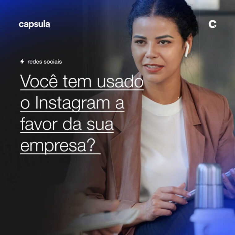 Voce tem usado o Instagram a favor da sua empresa Capsula Agência de Marketing Digital