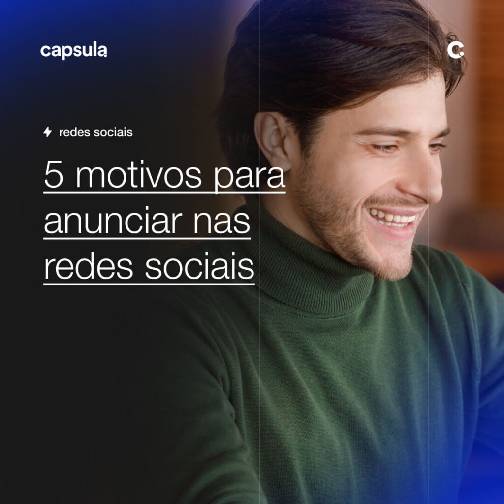 5 Motivos Para Anunciar Nas Redes Sociais Capsula Agência De Marketing Digital E Produtora 2942